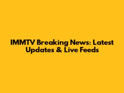 IMMTV Breaking News: Latest Updates & Live Feeds