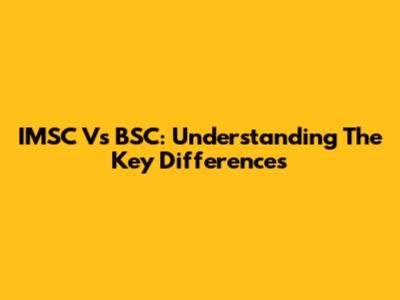 IMSC Vs BSC: Understanding The Key Differences