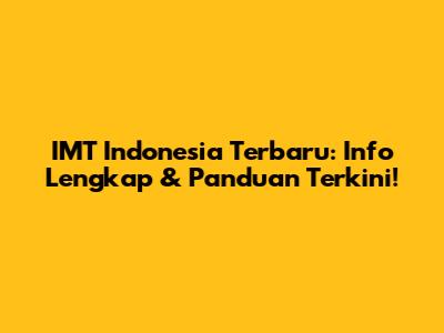 IMT Indonesia Terbaru: Info Lengkap & Panduan Terkini!
