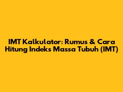 IMT Kalkulator: Rumus & Cara Hitung Indeks Massa Tubuh (IMT)