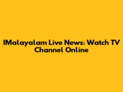 IMalayalam Live News: Watch TV Channel Online