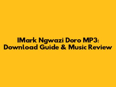IMark Ngwazi Doro MP3: Download Guide & Music Review