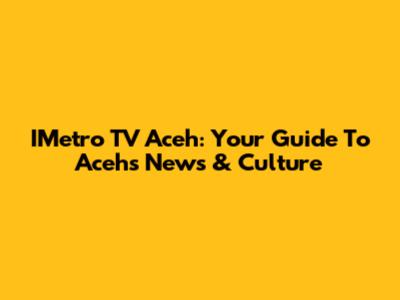 IMetro TV Aceh: Your Guide To Aceh's News & Culture