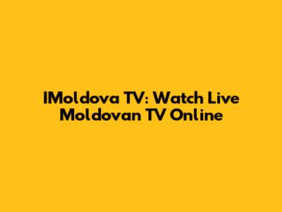 IMoldova TV: Watch Live Moldovan TV Online