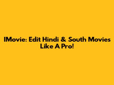 IMovie: Edit Hindi & South Movies Like A Pro!