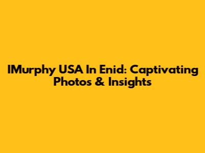 IMurphy USA In Enid: Captivating Photos & Insights