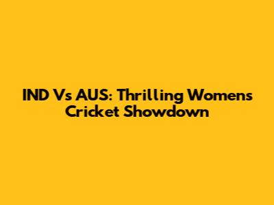 IND Vs AUS: Thrilling Women's Cricket Showdown