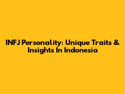 INFJ Personality: Unique Traits & Insights In Indonesia