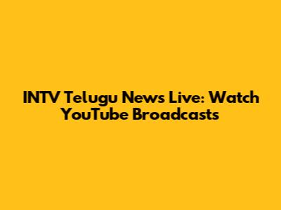 INTV Telugu News Live: Watch YouTube Broadcasts