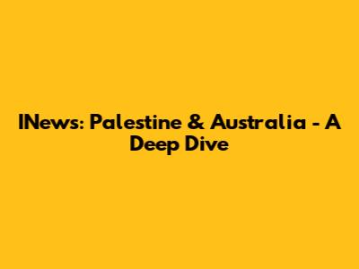INews: Palestine & Australia - A Deep Dive