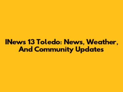 INews 13 Toledo: News, Weather, And Community Updates