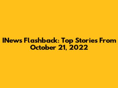 INews Flashback: Top Stories From October 21, 2022