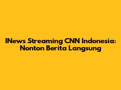 INews Streaming CNN Indonesia: Nonton Berita Langsung