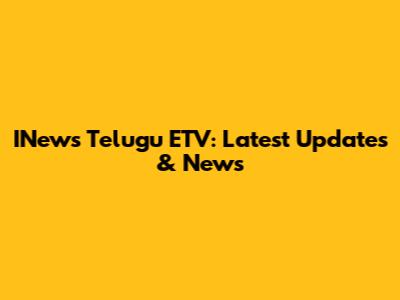 INews Telugu ETV: Latest Updates & News