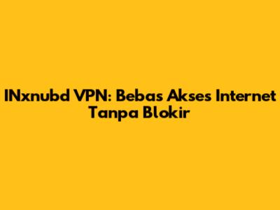 INxnubd VPN: Bebas Akses Internet Tanpa Blokir