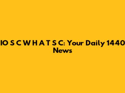 IO S C W H A T S C: Your Daily 1440 News