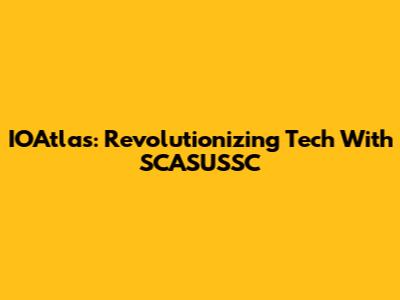 IOAtlas: Revolutionizing Tech With SCASUSSC