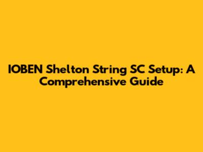 IOBEN Shelton String SC Setup: A Comprehensive Guide