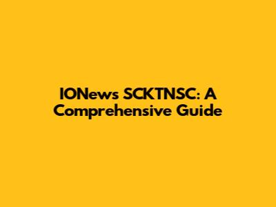 IONews SCKTNSC: A Comprehensive Guide
