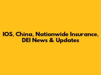 IOS, China, Nationwide Insurance, DEI News & Updates