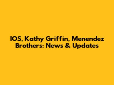 IOS, Kathy Griffin, Menendez Brothers: News & Updates