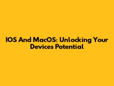 IOS And MacOS: Unlocking Your Device's Potential