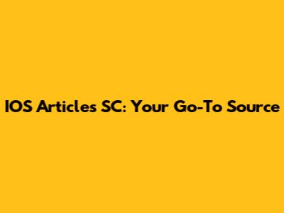 IOS Articles SC: Your Go-To Source