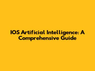 IOS Artificial Intelligence: A Comprehensive Guide