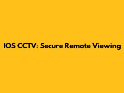 IOS CCTV: Secure Remote Viewing