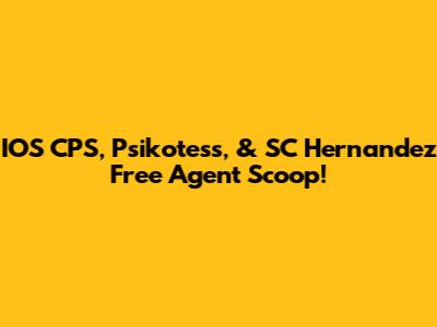 IOS CPS, Psikotess, & SC Hernandez Free Agent Scoop!