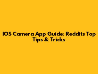 IOS Camera App Guide: Reddit's Top Tips & Tricks