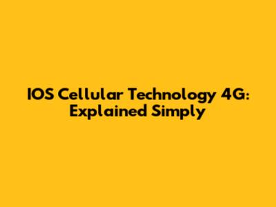 IOS Cellular Technology 4G: Explained Simply