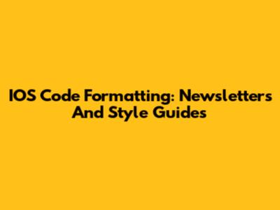 IOS Code Formatting: Newsletters And Style Guides