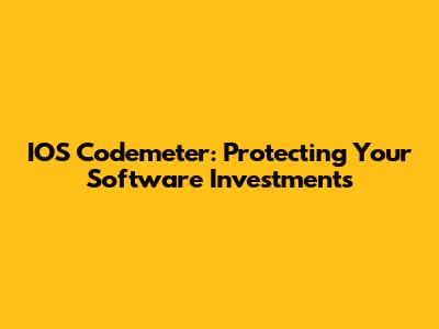 IOS Codemeter: Protecting Your Software Investments