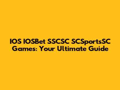 IOS IOSBet SSCSC SCSportsSC Games: Your Ultimate Guide