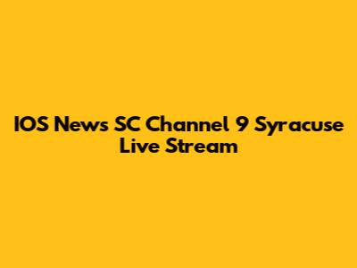 IOS News SC Channel 9 Syracuse Live Stream