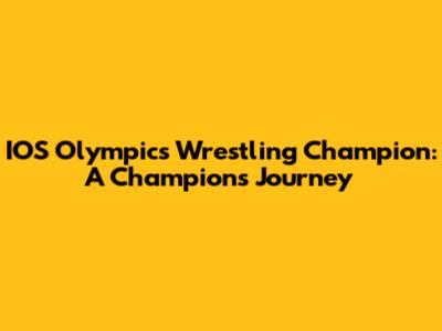 IOS Olympics Wrestling Champion: A Champion's Journey