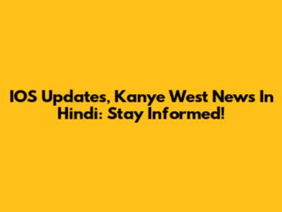 IOS Updates, Kanye West News In Hindi: Stay Informed!