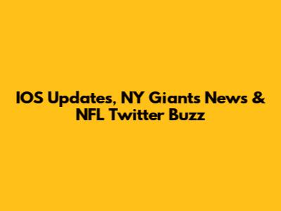 IOS Updates, NY Giants News & NFL Twitter Buzz