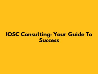 IOSC Consulting: Your Guide To Success