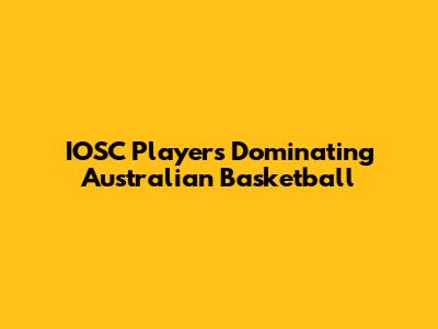 IOSC Players Dominating Australian Basketball