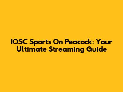 IOSC Sports On Peacock: Your Ultimate Streaming Guide