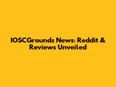 IOSCGrounds News: Reddit & Reviews Unveiled