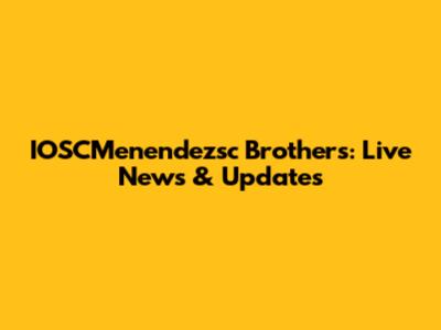 IOSCMenendezsc Brothers: Live News & Updates