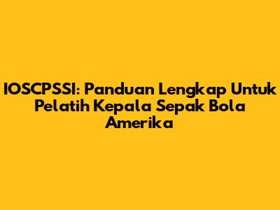 IOSCPSSI: Panduan Lengkap Untuk Pelatih Kepala Sepak Bola Amerika