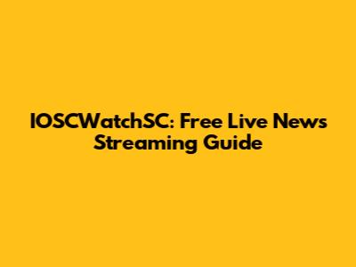 IOSCWatchSC: Free Live News Streaming Guide