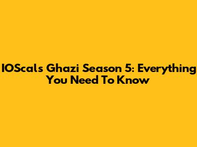 IOScals Ghazi Season 5: Everything You Need To Know
