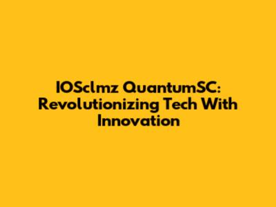 IOSclmz QuantumSC: Revolutionizing Tech With Innovation