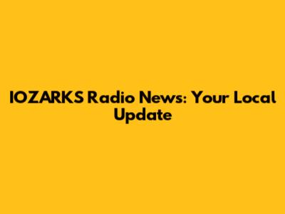 IOZARKS Radio News: Your Local Update