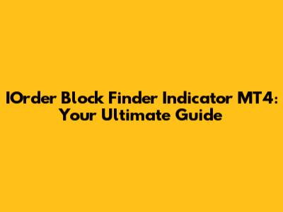 IOrder Block Finder Indicator MT4: Your Ultimate Guide